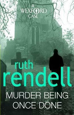 Murder Being Once Done: an enthralling and engrossing Wexford mystery from the award-winning queen of crime, Ruth Rendell - Ruth Rendell - cover