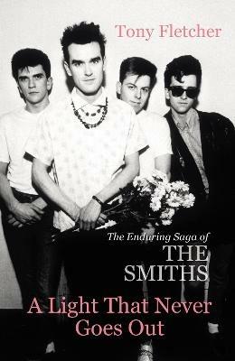 A Light That Never Goes Out: The Enduring Saga of the Smiths - Tony Fletcher - cover