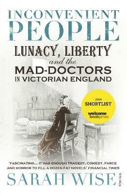 Inconvenient People: Lunacy, Liberty and the Mad-Doctors in Victorian England - Sarah Wise - cover