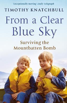 From A Clear Blue Sky: Surviving the Mountbatten bomb - Timothy Knatchbull - cover