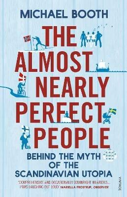 The Almost Nearly Perfect People: Behind the Myth of the Scandinavian Utopia - Michael Booth - cover