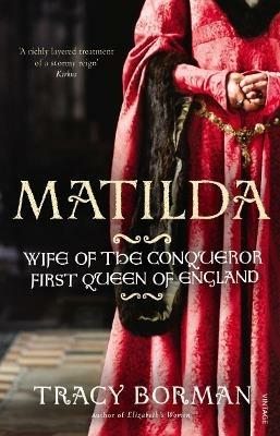 Matilda: Wife of the Conqueror, First Queen of England - Tracy Borman - cover