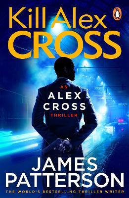 Kill Alex Cross: (Alex Cross 18) - James Patterson - cover