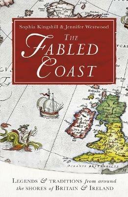The Fabled Coast: Legends & traditions from around the shores of Britain & Ireland - Sophia Kingshill,Jennifer Beatrice Westwood - cover