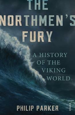 The Northmen's Fury: A History of the Viking World - Philip Parker - cover