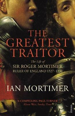The Greatest Traitor: The Life of Sir Roger Mortimer, 1st Earl of March - Ian Mortimer - cover