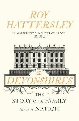 The Devonshires: The Story of a Family and a Nation - Roy Hattersley - cover