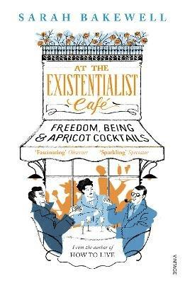 At The Existentialist Cafe: Freedom, Being, and Apricot Cocktails - Sarah Bakewell - cover