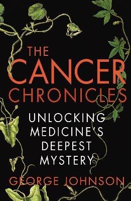 The Cancer Chronicles: Unlocking Medicine's Deepest Mystery - George Johnson - cover