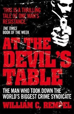 At The Devil's Table: The Man Who Took Down the World's Biggest Crime Syndicate - William C. Rempel - cover