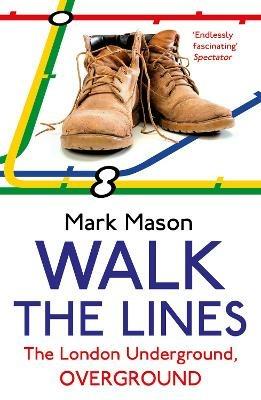 Walk the Lines: The London Underground, Overground - Mark Mason - cover