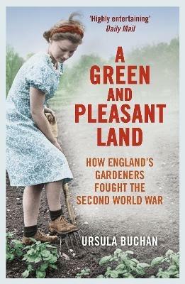 A Green and Pleasant Land: How England’s Gardeners Fought the Second World War - Ursula Buchan - cover