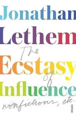 The Ecstasy of Influence: Nonfictions, etc. - Jonathan Lethem - cover