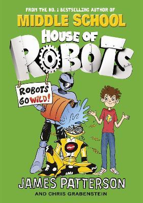 House of Robots: Robots Go Wild!: (House of Robots 2) - James Patterson - cover