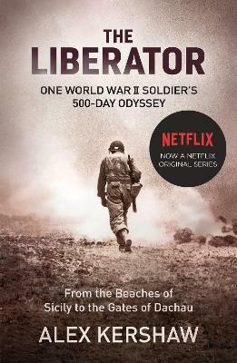 The Liberator: One World War II Soldier's 500-Day Odyssey From the Beaches of Sicily to the Gates of Dachau - Alex Kershaw - cover