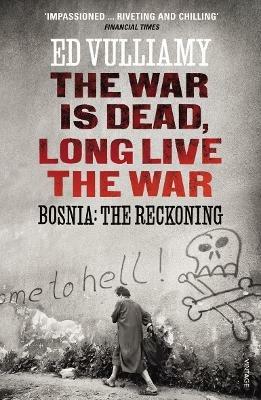 The War is Dead, Long Live the War: Bosnia: the Reckoning - Ed Vulliamy - cover