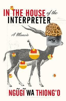 In the House of the Interpreter: A Memoir - Ngugi wa Thiong'o - cover