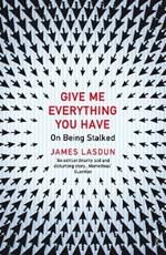 Give Me Everything You Have: On Being Stalked