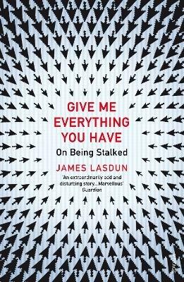Give Me Everything You Have: On Being Stalked - James Lasdun - cover