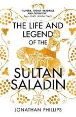 The Life and Legend of the Sultan Saladin