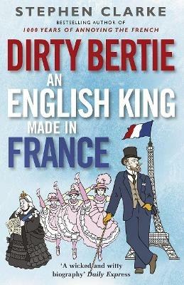 Dirty Bertie: An English King Made in France - Stephen Clarke - cover