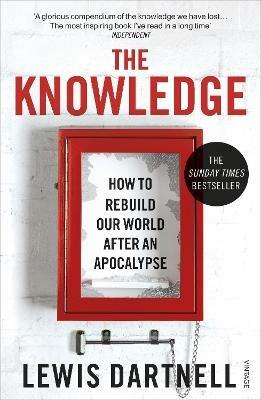The Knowledge: How To Rebuild Our World After An Apocalypse - Lewis Dartnell - cover