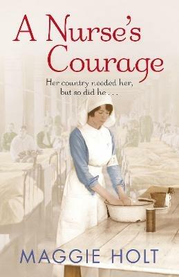 A Nurse's Courage: a gripping story of love and duty set during the First World War - Maggie Holt - cover