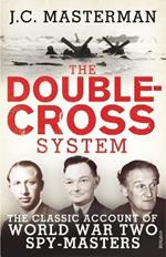 The Double-Cross System: The Classic Account of World War Two Spy-Masters