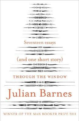 Through the Window: Seventeen Essays (and one short story) - Julian Barnes - cover