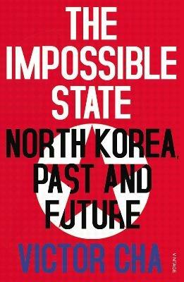 The Impossible State: North Korea, Past and Future - Victor Cha - cover