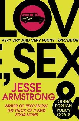 Love, Sex and Other Foreign Policy Goals: From the Emmy Award-Winning Writer of Succession - Jesse Armstrong - cover