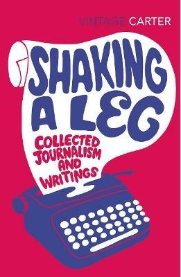 Shaking A Leg: Collected Journalism and Writings - Angela Carter - cover