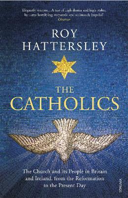 The Catholics: The Church and its People in Britain and Ireland, from the Reformation to the Present Day - Roy Hattersley - cover