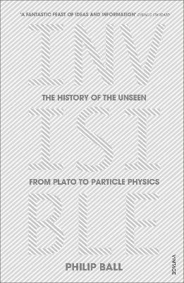 Invisible: The History of the Unseen from Plato to Particle Physics - Philip Ball - cover