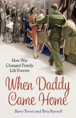 When Daddy Came Home: How War Changed Family Life Forever - Barry Turner,Tony Rennell - cover
