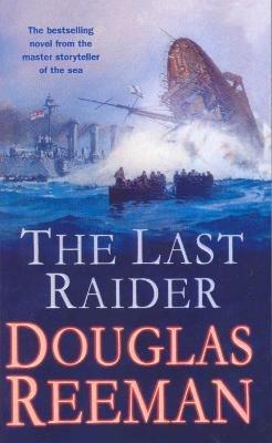 The Last Raider: a compelling and captivating WW1 naval adventure from the master storyteller of the sea - Douglas Reeman - cover