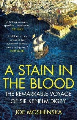 A Stain in the Blood: The Remarkable Voyage of Sir Kenelm Digby - Joe Moshenska - cover