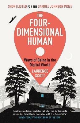 The Four-Dimensional Human: Ways of Being in the Digital World - Laurence Scott - cover
