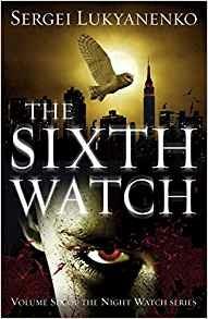 The Sixth Watch: (Night Watch 6) - Sergei Lukyanenko - cover