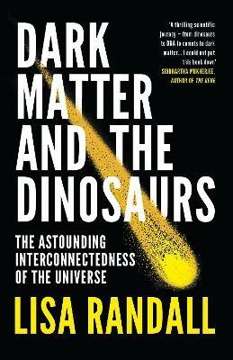 Dark Matter and the Dinosaurs: The Astounding Interconnectedness of the Universe - Lisa Randall - cover