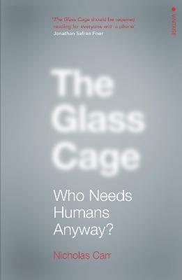 The Glass Cage: Who Needs Humans Anyway - Nicholas Carr - cover