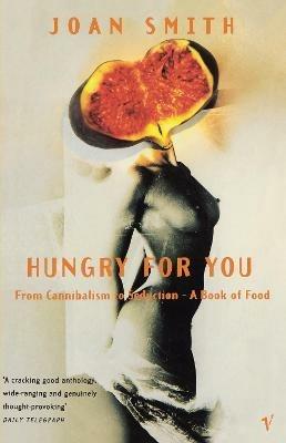 Hungry For You: From Cannibalism to Seduction - A Book of Food - Joan Smith - cover