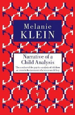 Narrative of a Child Analysis: The Conduct of the Psycho-analysis of Children as Seen in the Treatment of a Ten Year Old Boy - Melanie Klein - cover