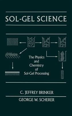 Sol-Gel Science: The Physics and Chemistry of Sol-Gel Processing - C. Jeffrey Brinker,George W. Scherer - cover