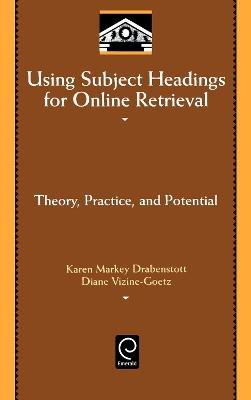 Using Subject Headings for Online Retrieval: Theory, Practice and Potential - Karen Markey Drabenstott,Diane Vizine-Goetz - cover