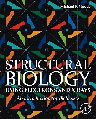 Structural Biology Using Electrons and X-rays: An Introduction for Biologists - cover