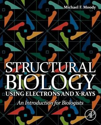 Structural Biology Using Electrons and X-rays: An Introduction for Biologists - cover