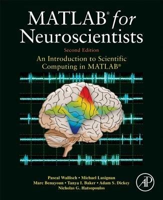 MATLAB for Neuroscientists: An Introduction to Scientific Computing in MATLAB - Pascal Wallisch,Michael E. Lusignan,Marc D. Benayoun - cover