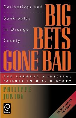 Big Bets Gone Bad: Derivatives and Bankruptcy in Orange County. The Largest Municipal Failure in U.S. History - Philippe Jorion - cover