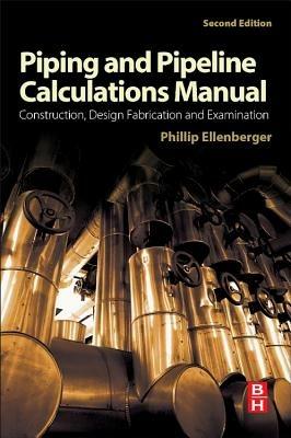 Piping and Pipeline Calculations Manual: Construction, Design Fabrication and Examination - Philip Ellenberger - cover
